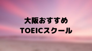 大阪でおすすめのTOEIC対策ができる英会話スクールまとめ
