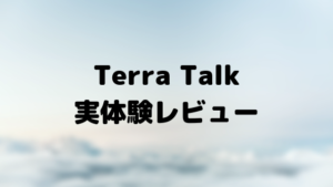 Terra talkの実体験レビュー(口コミ・評判も紹介)